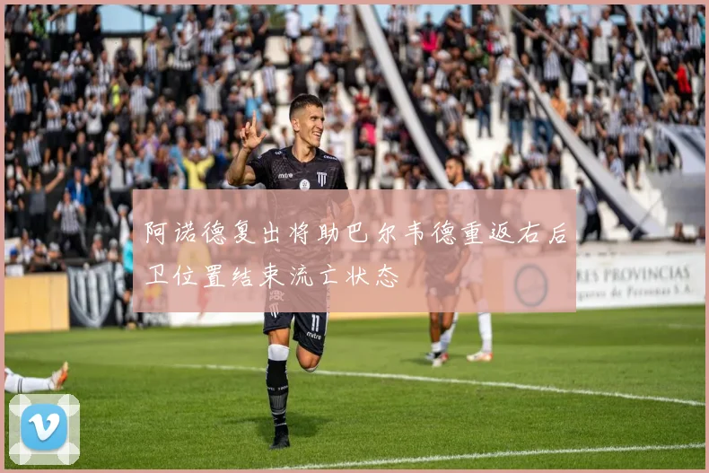 阿诺德复出将助巴尔韦德重返右后卫位置结束流亡状态
